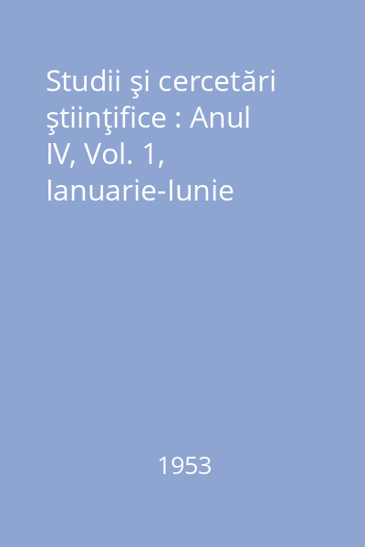 Studii şi cercetări ştiinţifice : Anul IV, Vol. 1, Ianuarie-Iunie