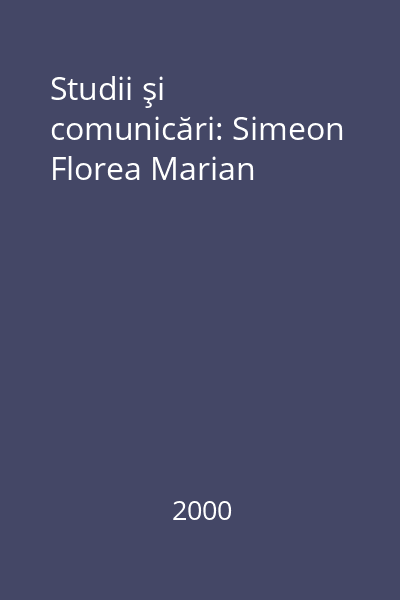 Studii şi comunicări: Simeon Florea Marian