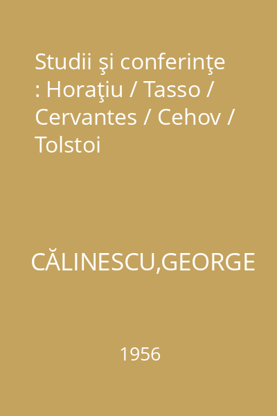 Studii şi conferinţe : Horaţiu / Tasso / Cervantes / Cehov / Tolstoi