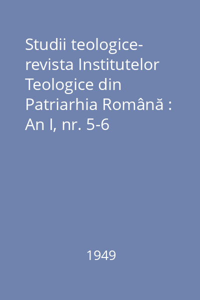 Studii teologice- revista Institutelor Teologice din Patriarhia Română : An I, nr. 5-6