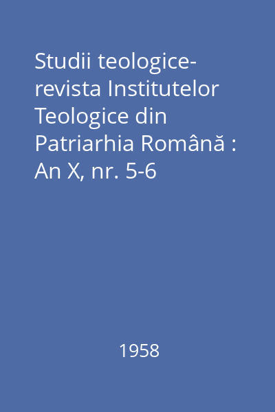 Studii teologice- revista Institutelor Teologice din Patriarhia Română : An X, nr. 5-6 (mai-iunie)