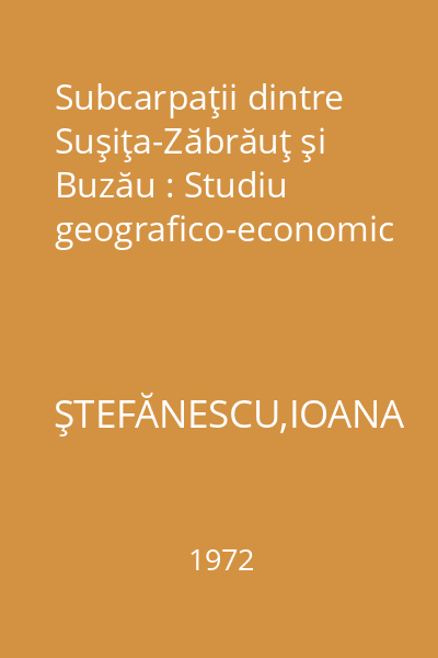 Subcarpaţii dintre Suşiţa-Zăbrăuţ şi Buzău : Studiu geografico-economic