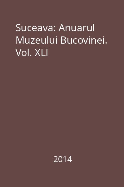 Suceava: Anuarul Muzeului Bucovinei. Vol. XLI