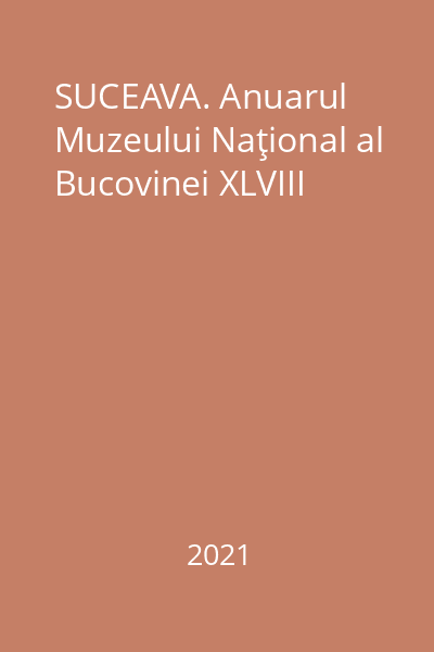 SUCEAVA. Anuarul Muzeului Naţional al Bucovinei XLVIII