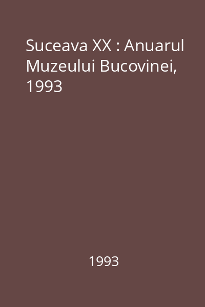 Suceava XX : Anuarul Muzeului Bucovinei, 1993