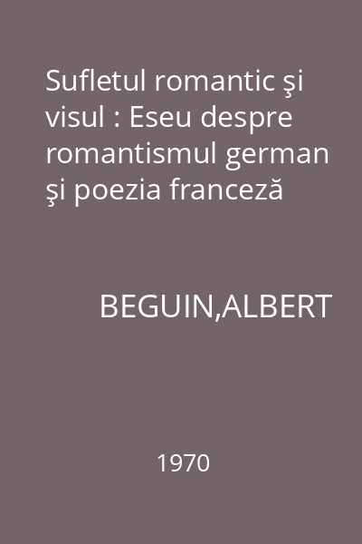 Sufletul romantic şi visul : Eseu despre romantismul german şi poezia franceză