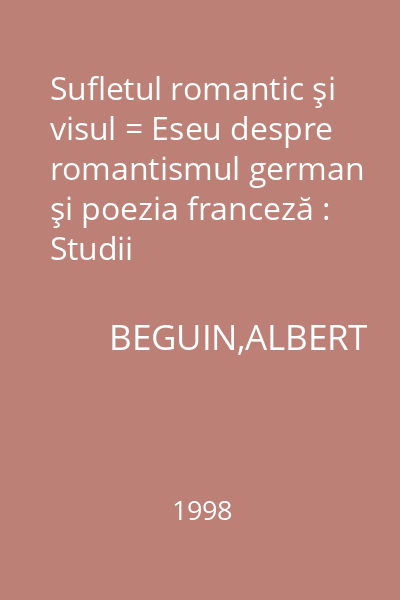 Sufletul romantic şi visul = Eseu despre romantismul german şi poezia franceză : Studii