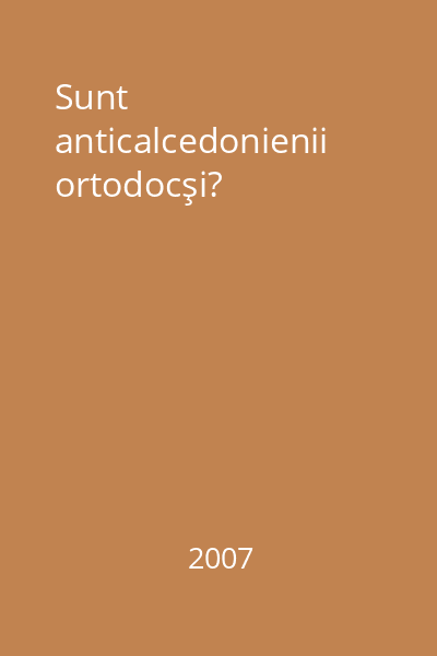 Sunt anticalcedonienii ortodocşi?