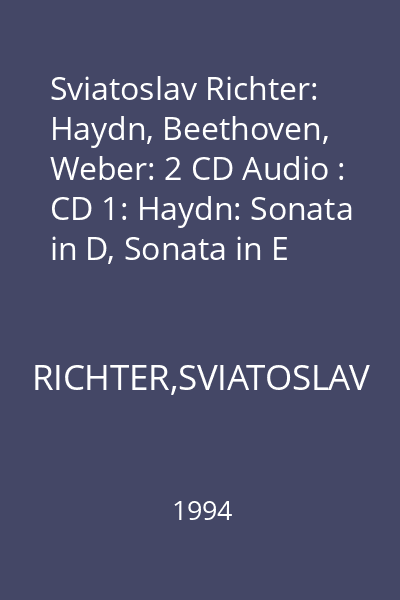 Sviatoslav Richter: Haydn, Beethoven, Weber: 2 CD Audio : CD 1: Haydn: Sonata in D, Sonata in E flat; Carl Maria von Weber: Sonata No. 3 in D minor Op. 49
CD 2: Beethoven: Sonata No. 9 in E, Op. 14, No. 1; Sonata No. 11 in B flat, Op. 22; Sonata No. 12, in A flat, Op. 26; Sonata No. 27 in E minor Op. 90