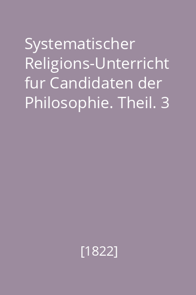 Systematischer Religions-Unterricht fur Candidaten der Philosophie. Theil. 3