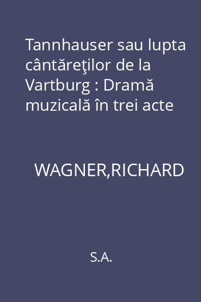 Tannhauser sau lupta cântăreţilor de la Vartburg : Dramă muzicală în trei acte