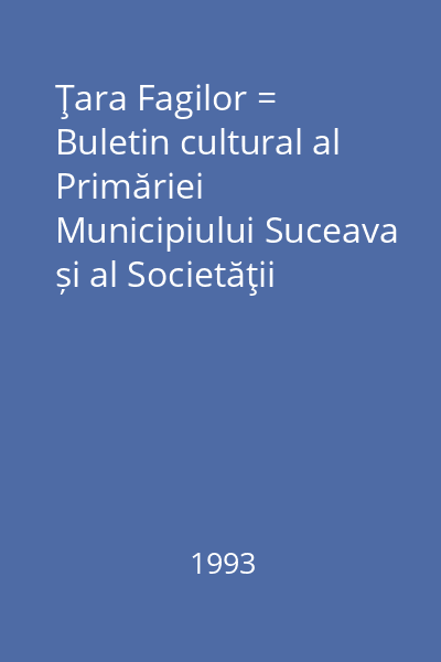 Ţara Fagilor = Buletin cultural al Primăriei Municipiului Suceava și al Societăţii pentru Cultura şi Literatura Română în Bucovina, Filiala Suceava I, nr. 2, Aprilie-Iunie