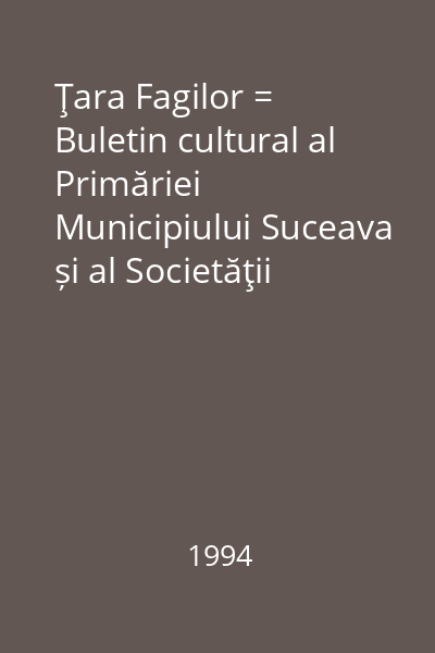 Ţara Fagilor = Buletin cultural al Primăriei Municipiului Suceava și al Societăţii pentru Cultura şi Literatura Română în Bucovina, Filiala Suceava II, nr. 1(5), Ianuarie-Martie