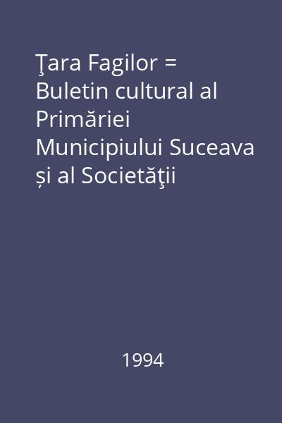 Ţara Fagilor = Buletin cultural al Primăriei Municipiului Suceava și al Societăţii pentru Cultura şi Literatura Română în Bucovina, Filiala Suceava II, nr. 2(6), Aprilie-Iunie