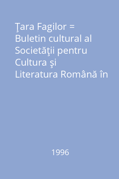 Ţara Fagilor = Buletin cultural al Societăţii pentru Cultura şi Literatura Română în Bucovina, Filiala Suceava Anul IV, 1(14), Ianuarie-Martie