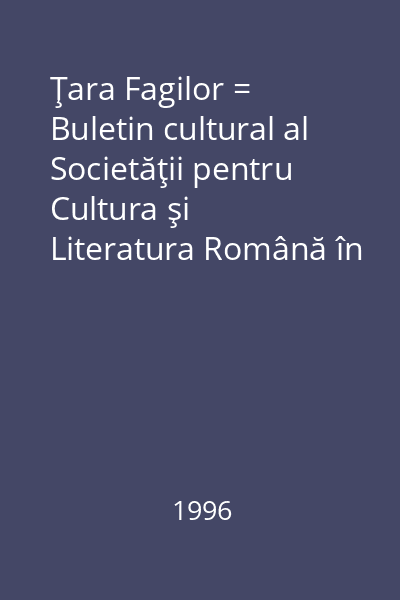 Ţara Fagilor = Buletin cultural al Societăţii pentru Cultura şi Literatura Română în Bucovina, Filiala Suceava IV, nr. 1(14); 3(16; 4(17)