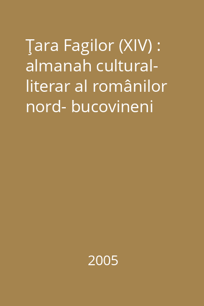Ţara Fagilor (XIV) : almanah cultural- literar al românilor nord- bucovineni