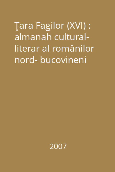 Ţara Fagilor (XVI) : almanah cultural- literar al românilor nord- bucovineni