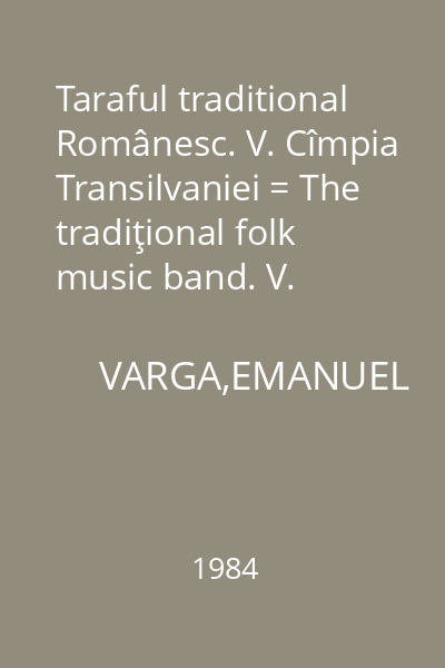 Taraful traditional Românesc. V. Cîmpia Transilvaniei = The tradiţional folk music band. V. Transilvania (2). The Plain