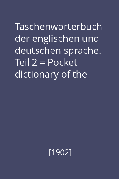 Taschenworterbuch der englischen und deutschen sprache. Teil 2 = Pocket dictionary of the English and German languages. Teil 2: deutsch-englisch