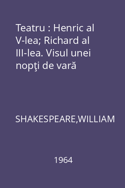 Teatru : Henric al V-lea; Richard al III-lea. Visul unei nopţi de vară