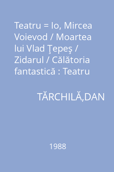 Teatru = Io, Mircea Voievod / Moartea lui Vlad Ţepeş /  Zidarul / Călătoria fantastică : Teatru comentat