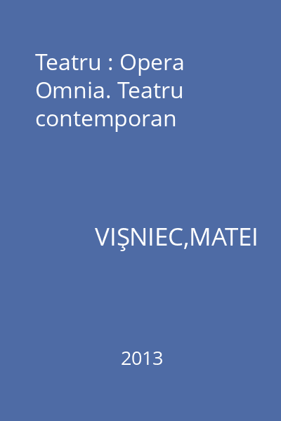 Teatru : Opera Omnia. Teatru contemporan