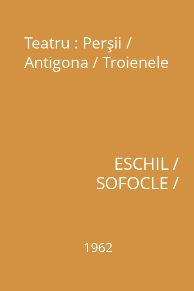 Teatru : Perşii / Antigona / Troienele