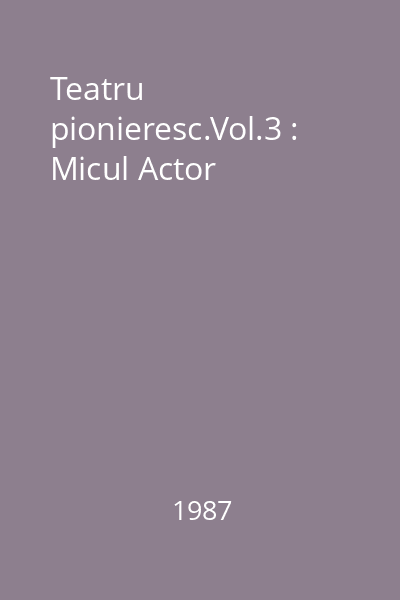 Teatru pionieresc.Vol.3 : Micul Actor