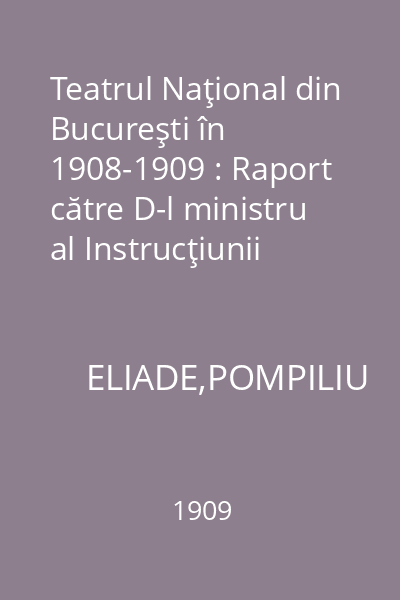 Teatrul Naţional din Bucureşti în 1908-1909 : Raport către D-l ministru al Instrucţiunii Publice şi al Cultelor