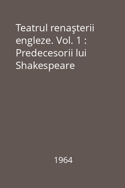 Teatrul renaşterii engleze. Vol. 1 : Predecesorii lui Shakespeare