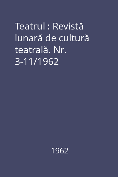 Teatrul : Revistă lunară de cultură teatrală. Nr. 3-11/1962
