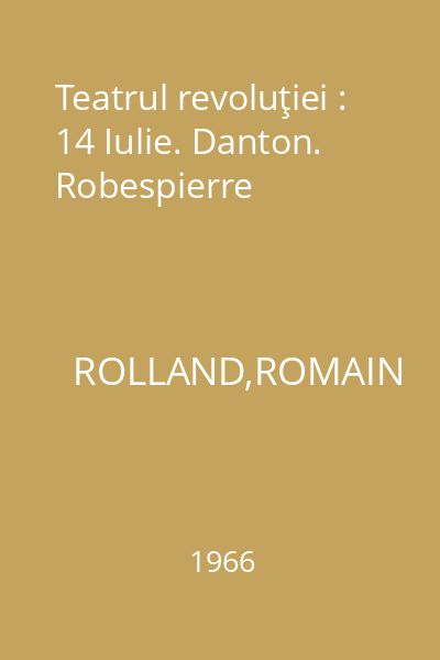 Teatrul revoluţiei : 14 Iulie. Danton. Robespierre