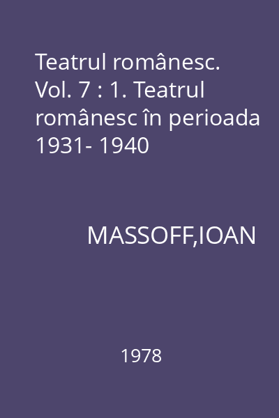 Teatrul românesc. Vol. 7 : 1. Teatrul românesc în perioada 1931- 1940