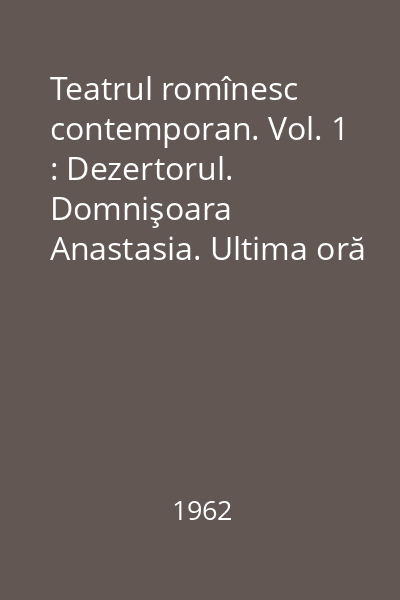 Teatrul romînesc contemporan. Vol. 1 : Dezertorul. Domnişoara Anastasia. Ultima oră