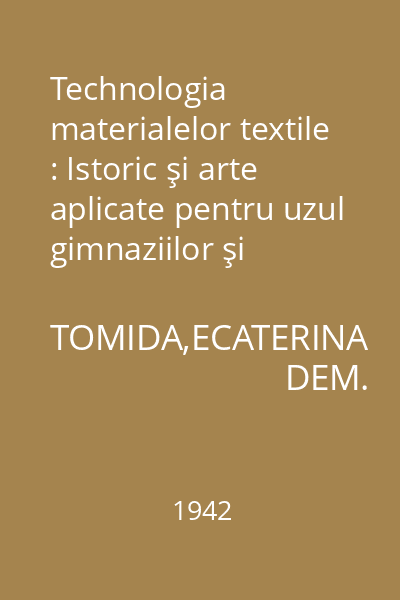 Technologia materialelor textile : Istoric şi arte aplicate pentru uzul gimnaziilor şi liceeelor industriale de fete