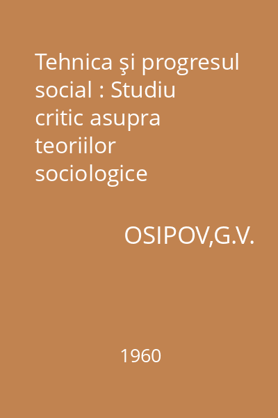 Tehnica şi progresul social : Studiu critic asupra teoriilor sociologice reformiste şi revizioniste contemporane