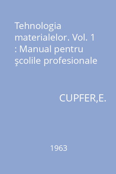 Tehnologia materialelor. Vol. 1 : Manual pentru şcolile profesionale