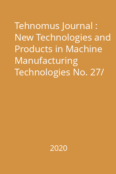 Tehnomus Journal : New Technologies and Products in Machine Manufacturing Technologies No. 27/ 2020