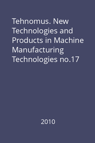 Tehnomus. New Technologies and Products in Machine Manufacturing Technologies no.17