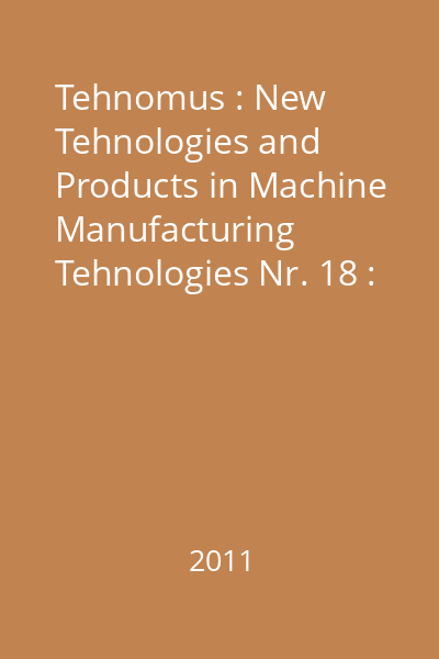 Tehnomus : New Tehnologies and Products in Machine Manufacturing Tehnologies Nr. 18 : Tehnomus