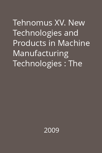 Tehnomus XV. New Technologies and Products in Machine Manufacturing Technologies : The 15-th International Conference Tehnomus