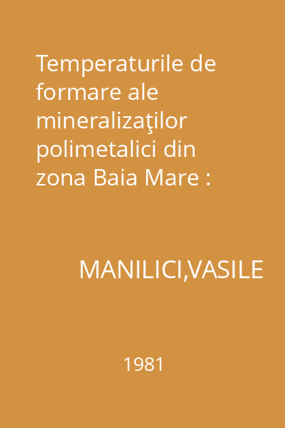 Temperaturile de formare ale mineralizaţilor polimetalici din zona Baia Mare : Extras din Studii şi Cercetări de Geologie, Geofizică, Geografie. Vol. 26(1)