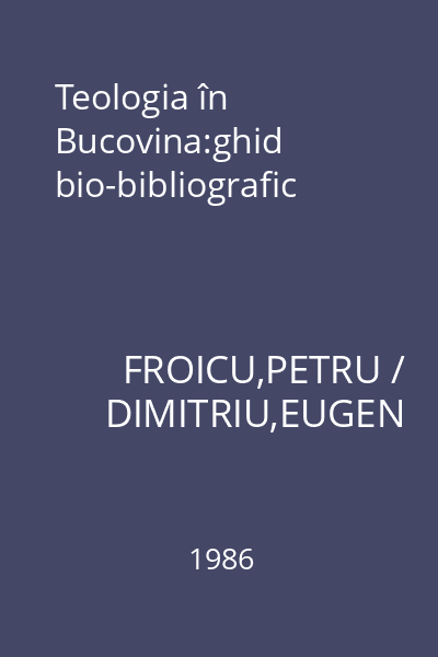 Teologia în Bucovina:ghid bio-bibliografic