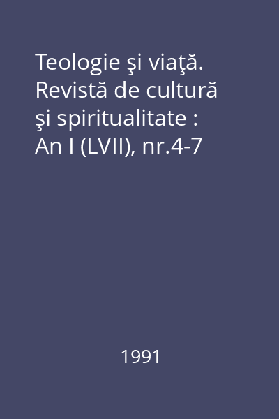 Teologie şi viaţă. Revistă de cultură şi spiritualitate : An I (LVII), nr.4-7