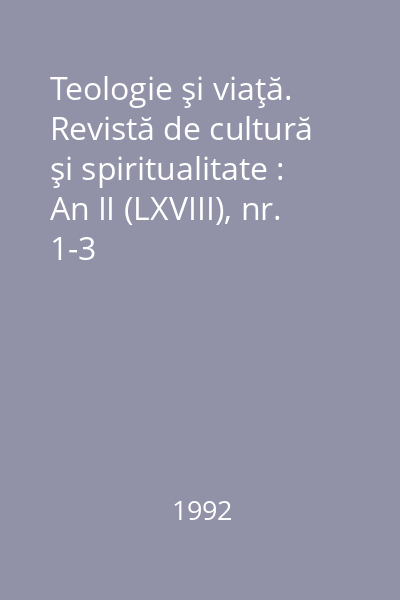 Teologie şi viaţă. Revistă de cultură şi spiritualitate : An II (LXVIII), nr. 1-3