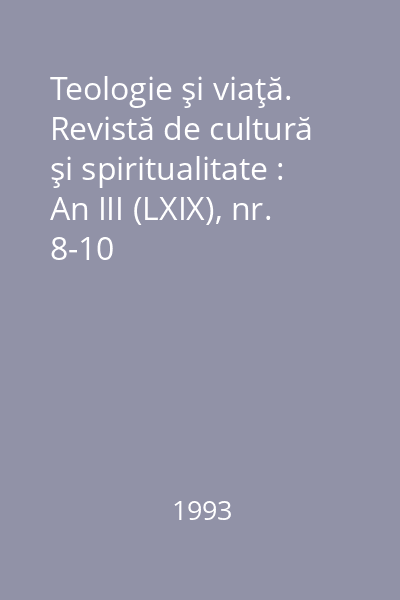 Teologie şi viaţă. Revistă de cultură şi spiritualitate : An III (LXIX), nr. 8-10