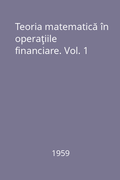 Teoria matematică în operaţiile financiare. Vol. 1