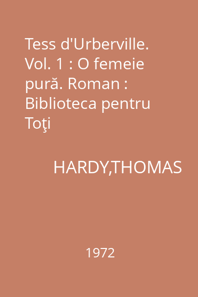 Tess d'Urberville. Vol. 1 : O femeie pură. Roman : Biblioteca pentru Toţi