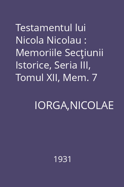 Testamentul lui Nicola Nicolau : Memoriile Secţiunii Istorice, Seria III, Tomul XII, Mem. 7